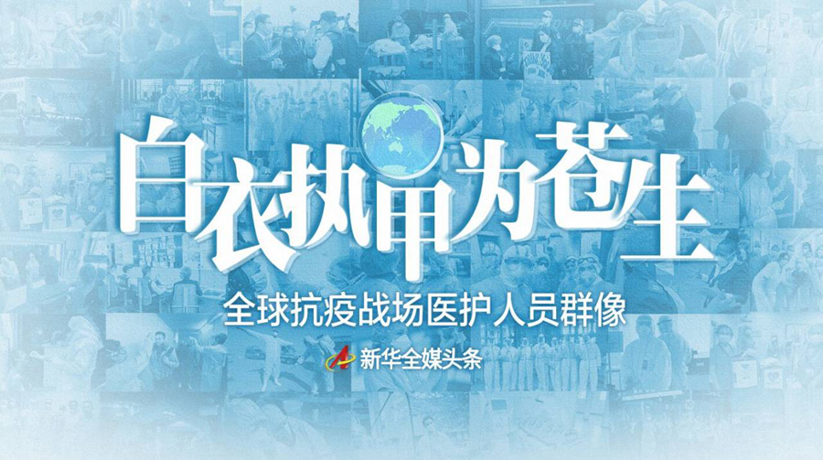 白衣执甲为苍生 全球抗疫战场医护人员群像 新华网